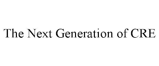 THE NEXT GENERATION OF CRE