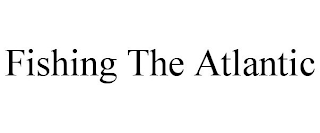 FISHING THE ATLANTIC