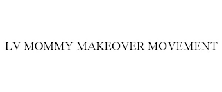 LV MOMMY MAKEOVER MOVEMENT