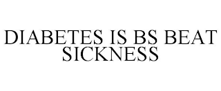 DIABETES IS BS BEAT SICKNESS