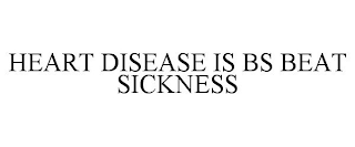 HEART DISEASE IS BS BEAT SICKNESS