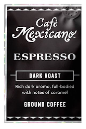 CAFE MEXICANO ESPRESSO DARK ROAST RICH DARK AROMA, FULL BODIED WITH NOTES OF CARAMELGROUND COFFEE