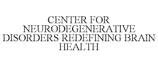 CENTER FOR NEURODEGENERATIVE DISORDERS REDEFINING BRAIN HEALTH