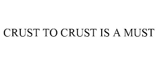 CRUST TO CRUST IS A MUST