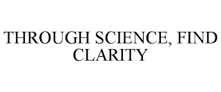 THROUGH SCIENCE, FIND CLARITY