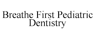 BREATHE FIRST PEDIATRIC DENTISTRY