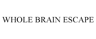 WHOLE BRAIN ESCAPE