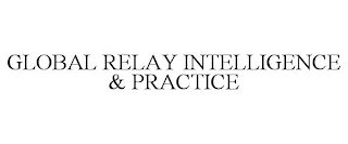 GLOBAL RELAY INTELLIGENCE & PRACTICE