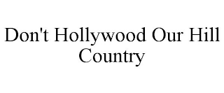 DON'T HOLLYWOOD OUR HILL COUNTRY