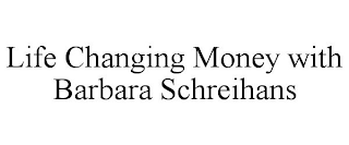 LIFE CHANGING MONEY WITH BARBARA SCHREIHANS