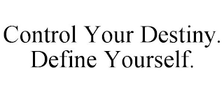 CONTROL YOUR DESTINY. DEFINE YOURSELF.