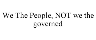 WE THE PEOPLE, NOT WE THE GOVERNED