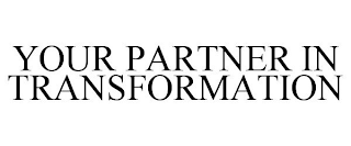 YOUR PARTNER IN TRANSFORMATION