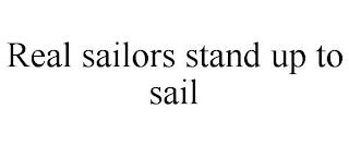 REAL SAILORS STAND UP TO SAIL