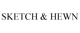 SKETCH & HEWN