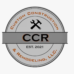 CUSTOM CONSTRUCTION & REMODELING, LLC. CCR EST. 2021