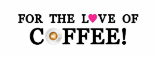 FOR THE LOVE OF COFFEE!