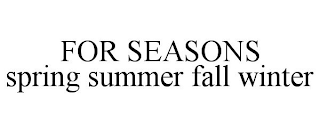 FOR SEASONS SPRING SUMMER FALL WINTER