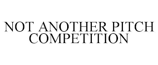 NOT ANOTHER PITCH COMPETITION