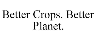 BETTER CROPS. BETTER PLANET.