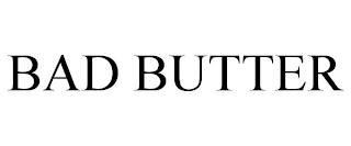 BAD BUTTER