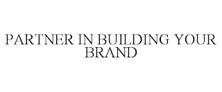 PARTNER IN BUILDING YOUR BRAND