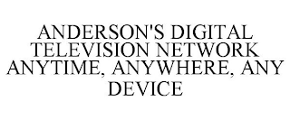 ANDERSON'S DIGITAL TELEVISION NETWORK ANYTIME, ANYWHERE, ANY DEVICE