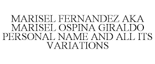 MARISEL FERNANDEZ AKA MARISEL OSPINA GIRALDO PERSONAL NAME AND ALL ITS VARIATIONS