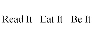 READ IT EAT IT BE IT