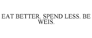 EAT BETTER. SPEND LESS. BE WEIS.