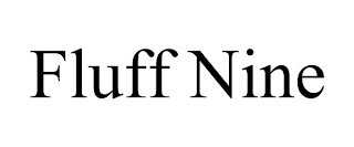FLUFF NINE