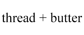 THREAD + BUTTER