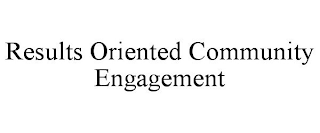 RESULTS ORIENTED COMMUNITY ENGAGEMENT