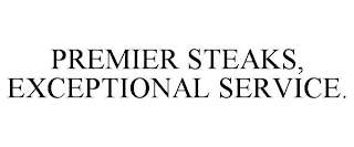 PREMIER STEAKS, EXCEPTIONAL SERVICE.