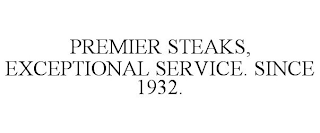 PREMIER STEAKS, EXCEPTIONAL SERVICE. SINCE 1932.