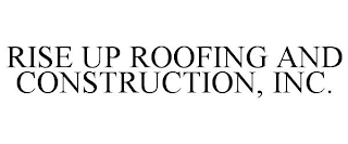 RISE UP ROOFING AND CONSTRUCTION, INC.