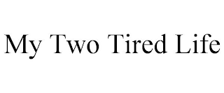 MY TWO TIRED LIFE