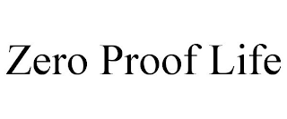 ZERO PROOF LIFE