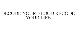 DECODE YOUR BLOOD RECODE YOUR LIFE