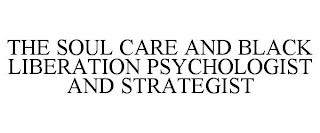 THE SOUL CARE AND BLACK LIBERATION PSYCHOLOGIST AND STRATEGIST