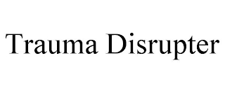 TRAUMA DISRUPTER