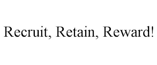 RECRUIT, RETAIN, REWARD!