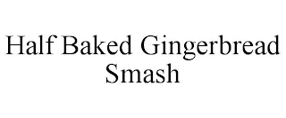 HALF BAKED GINGERBREAD SMASH