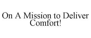 ON A MISSION TO DELIVER COMFORT!