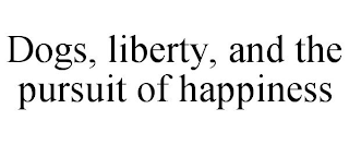 DOGS, LIBERTY, AND THE PURSUIT OF HAPPINESS