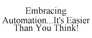 EMBRACING AUTOMATION...IT'S EASIER THAN YOU THINK!