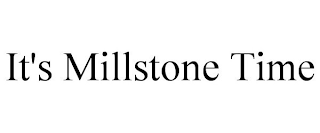 IT'S MILLSTONE TIME