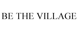 BE THE VILLAGE