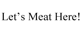 LET'S MEAT HERE!