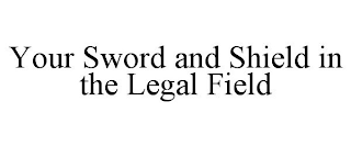 YOUR SWORD AND SHIELD IN THE LEGAL FIELD